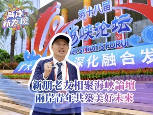 【两岸新发现】新朋老友相聚海峡论坛  两岸青年共筑美好未来