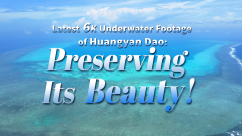 Latest 6K Underwater Footage of Huangyan Dao: Preserving Its Beauty!_fororder_2_00000