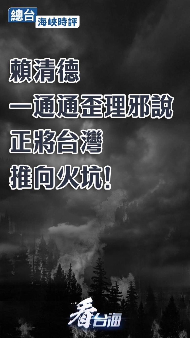 总台海峡时评丨赖清德一通通歪理邪说正将台湾推向火坑！