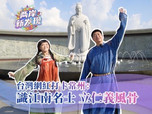 【两岸新发现】台湾网红打卡常州：识江南名士 立仁义风骨