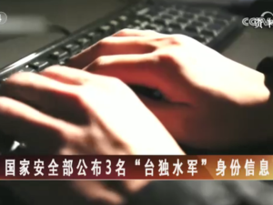 【海峡两岸】国家安全部公布3名“台独水军”身份信息