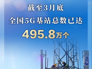 截至3月底 全国5G基站总数已达495.8万个