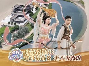 【两岸新发现】台青敦煌行：赏沙泉奇景 逛不夜敦煌