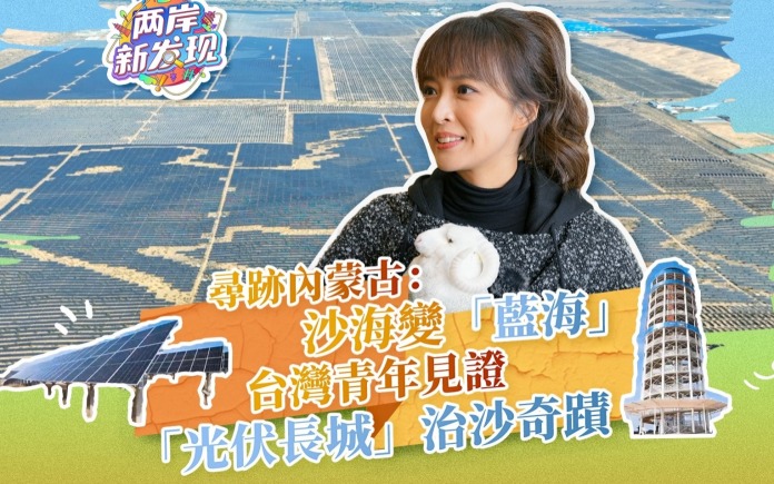 【两岸新发现】寻迹内蒙古：沙海变“蓝海” 台湾青年见证“光伏长城”治沙奇迹