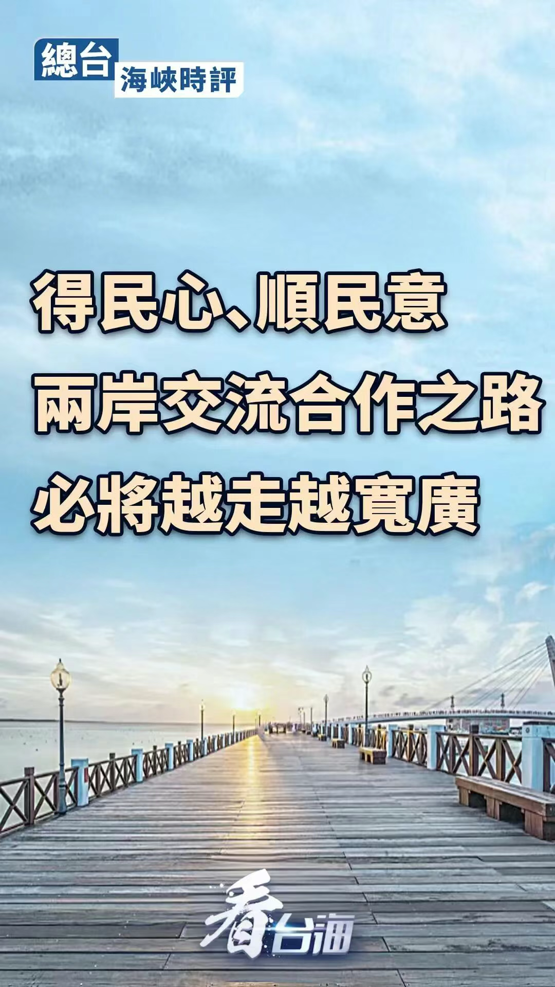 总台海峡时评丨得民心、顺民意，两岸交流合作之路必将越走越宽广