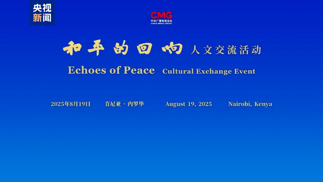 珍爱和平 共筑未来！“和平的回响”人文交流活动肯尼亚专场在内罗毕举行