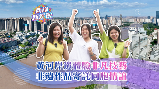 【两岸新发现】_fororder_黄河岸边体验非凡技艺 非遗作品寄托同胞情谊（繁体中文）
